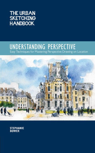 The Urban Sketching Handbook Understanding Perspective: Easy Techniques for Mastering Perspective Drawing on Location