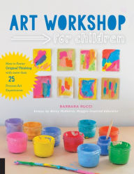 Title: Art Workshop for Children: How to Foster Original Thinking with more than 25 Process Art Experiences, Author: Barbara Rucci