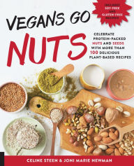 Title: Vegans Go Nuts: Celebrate Protein-Packed Nuts and Seeds with More Than 100 Delicious Plant-Based Recipes, Author: Celine Steen