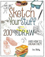 Sketch Your Stuff: 200 Things to Draw and How to Draw Them