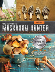 Title: The Complete Mushroom Hunter, Revised: Illustrated Guide to Foraging, Harvesting, and Enjoying Wild Mushrooms - Including new sections on growing your own incredible edibles and off-season collecting, Author: Gary Lincoff