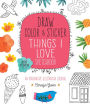Draw, Color, and Sticker Things I Love Sketchbook: An Imaginative Illustration Journal