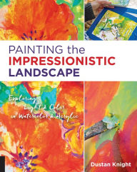 Title: Painting the Impressionistic Landscape: Exploring Light and Color in Watercolor and Acrylic, Author: Dustan Knight