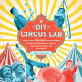 DIY Circus Lab for Kids: A Family- Friendly Guide for Juggling, Balancing, Clowning and Show-Making