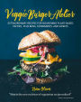 Veggie Burger Atelier: Extraordinary Recipes for Nourishing Plant-Based Patties, Plus Buns, Condiments, and Sweets