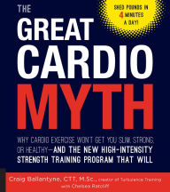 Title: The Great Cardio Myth: Why Cardio Exercise Won't Get You Slim, Strong, or Healthy - and the New High-Intensity Strength Training Program that Will, Author: Craig Ballantyne