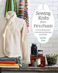 Title: Sewing Knits from Fit to Finish: Proven Methods for Conventional Machine and Serger, Author: Linda Lee
