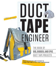 Title: Duct Tape Engineer: The Book of Big, Bigger, and Epic Duct Tape Projects, Author: Lance Akiyama