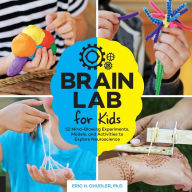 Title: Brain Lab for Kids: 52 Mind-Blowing Experiments, Models, and Activities to Explore Neuroscience, Author: Eric H. Chudler