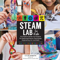 Title: STEAM Lab for Kids: 52 Creative Hands-On Projects for Exploring Science, Technology, Engineering, Art, and Math, Author: Liz Lee Heinecke