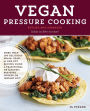 Vegan Pressure Cooking, Revised and Expanded: More than 100 Delicious Grain, Bean, and One-Pot Recipes Using a Traditional or Electric Pressure Cooker or Instant Pot