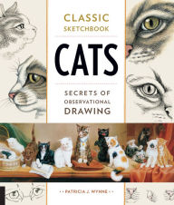 Title: Classic Sketchbook: Cats: Secrets of Observational Drawing, Author: Patricia J. Wynne