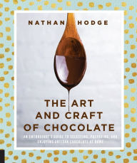 Title: The Art and Craft of Chocolate: An enthusiast's guide to selecting, preparing and enjoying artisan chocolate at home, Author: Nathan Hodge