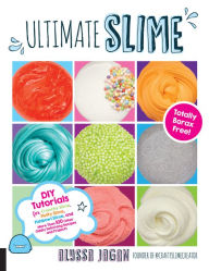 Title: Ultimate Slime: DIY Tutorials for Crunchy Slime, Fluffy Slime, Fishbowl Slime, and More Than 100 Other Oddly Satisfying Recipes and Projects--Totally Borax Free!, Author: Alyssa Jagan