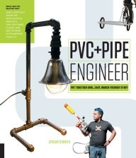 Title: PVC and Pipe Engineer: Put Together Cool, Easy, Maker-Friendly Stuff, Author: Jordan Bunker