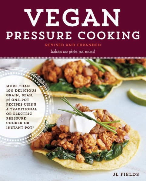 Vegan Pressure Cooking, Revised and Expanded: More than 100 Delicious Grain, Bean, and One-Pot Recipes Using a Traditional or Electric Pressure Cooker or Instant Pot®