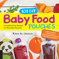 Title: 101 DIY Baby Food Pouches: Incredibly Easy Recipes for Reusable Pouches, Author: Kawn Al-Jabbouri