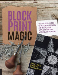 Title: Block Print Magic: The Essential Guide to Designing, Carving, and Taking Your Artwork Further with Relief Printing, Author: Emily Louise Howard