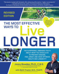 Title: The Most Effective Ways to Live Longer, Revised: The Surprising, Unbiased Truth About What You Should Do to Prevent Disease, Feel Great, and Have Optimum Health and Longevity, Author: Jonny Bowden