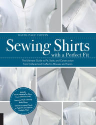 Title: Sewing Shirts with a Perfect Fit: The Ultimate Guide to Fit, Style, and Construction from Collared and Cuffed to Blouses and Tunics, Author: David Page Coffin