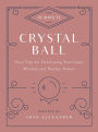 10-Minute Crystal Ball: Easy Tips for Developing Your Inner Wisdom and Psychic Powers