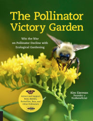 Free electronics books download pdf The Pollinator Victory Garden: Win the War on Pollinator Decline with Ecological Gardening; Attract and Support Bees, Beetles, Butterflies, Bats, and Other Pollinators 9781631597503 by Kim Eierman (English literature) 