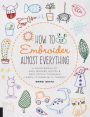 How to Embroider Almost Everything: A Sourcebook of 500+ Modern Motifs + Easy Stitch Tutorials - Learn to Draw with Thread!