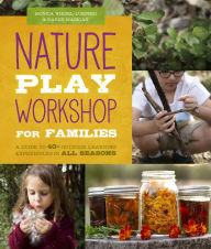 Title: Nature Play Workshop for Families: A Guide to 40+ Outdoor Learning Experiences in All Seasons, Author: Monica Wiedel-Lubinski