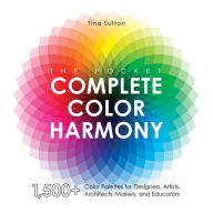 Title: The Pocket Complete Color Harmony: 1,500 Plus Color Palettes for Designers, Artists, Architects, Makers, and Educators, Author: Tina Sutton
