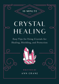 Title: 10-Minute Crystal Healing: Easy Tips for Using Crystals for Healing, Shielding, and Protection, Author: Ann Crane
