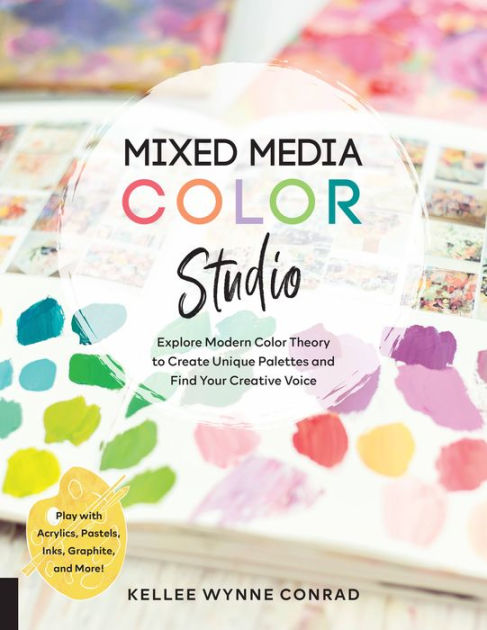 Mixed Media Color Studio: Explore Modern Color Theory to Create Unique Palettes and Find Your Creative Voice--Play with Acrylics, Pastels, Inks, Graphite, and More [Book]