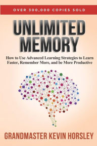 Title: Unlimited Memory: How to Use Advanced Learning Strategies to Learn Faster, Remember More and be More Productive, Author: Kevin Horsley