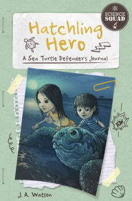 Title: Hatchling Hero: A Sea Turtle Defender's Journal, Author: J. A. Watson