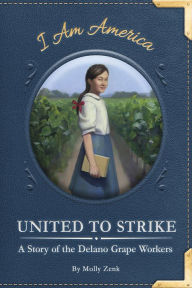 Title: United to Strike: A Story of the Delano Grape Workers, Author: Molly Zenk