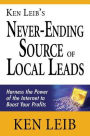 Ken Leib's Never-Ending Source of Local Leads: Harness the Power of the Internet to Boost Your Profits