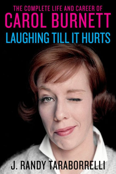 Laughing Till It Hurts: The Complete Life and Career of Carol Burnett
