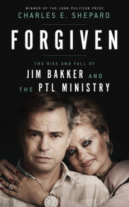 Title: Forgiven: The Rise and Fall of Jim Bakker and the PTL Ministry, Author: Charles E. Shepard