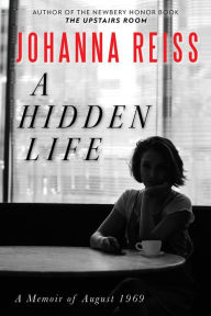 Title: A Hidden Life: A Memoir of August 1969, Author: Johanna Reiss