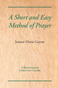 Title: A Short and Easy Method of Prayer, Author: Jeanne Marie Guyon