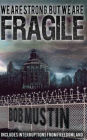 We Are Strong, But We Are Fragile