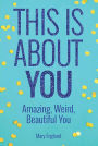 This is About You: Amazing, Weird, Beautiful You