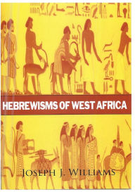 Title: Hebrewisms of West Africa, Author: Joseph William