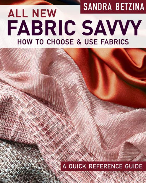 All New Fabric Savvy: How to Choose & Use Fabrics by Sandra Betzina, Paperback  Barnes & Noble®