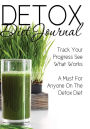 Detox Diet Journal: Track Your Progress See What Works: A Must For Anyone On The Detox Diet