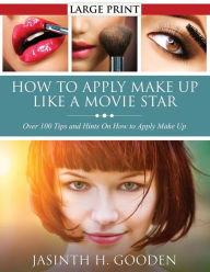 Title: How to Apply Make Up Like in the Movies, Author: Jasinth H Gooden