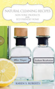 Title: Natural Cleaning Recipes: Non Toxic Products for the Eco Friendly Home, Author: Karen Roberts