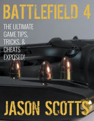 Title: Battlefield 4: The Ultimate Game Tips, Tricks, & Cheats Exposed!, Author: Jason Scotts