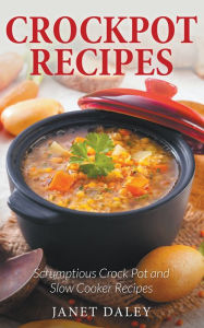 Title: Crockpot Recipes: Scrumptious Crock Pot and Slow Cooker Recipes, Author: Janet Daley