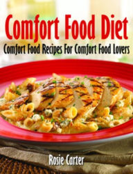 Title: Comfort Food Diet: Comfort Food Recipes For Comfort Food Lovers, Author: Rosie Carter