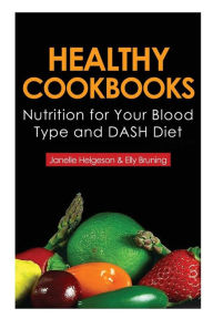 Title: Healthy Cookbooks: Nutrition for Your Blood Type and DASH Diet, Author: Janelle Helgeson